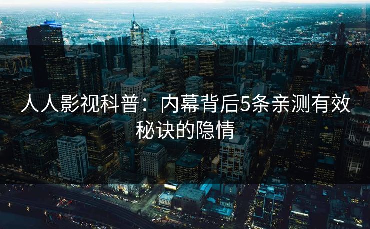 人人影视科普：内幕背后5条亲测有效秘诀的隐情